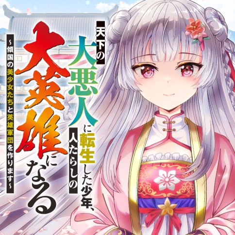 天下の大悪人に転生した少年、人たらしの大英雄になる　～傾国の美少女たちと英雄軍団を作ります～