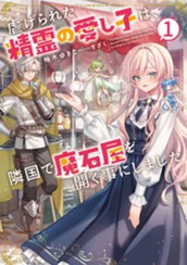 【試し読み】虐げられた精霊の愛し子は、隣国で魔石屋を開く事にしました①｜アース・スター ルナ のサムネイル