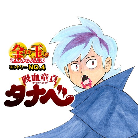 吸血童貞タナベ／金未来玉杯 エントリーNo.4