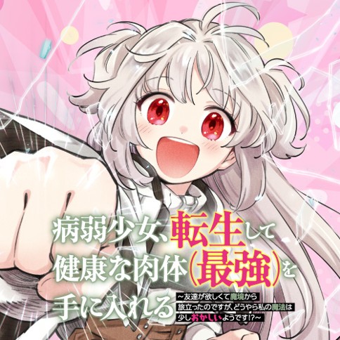 病弱少女、転生して健康な肉体（最強）を手に入れる　～友達が欲しくて魔境から旅立ったのですが、どうやら私の魔法は少しおかしいようです！？～