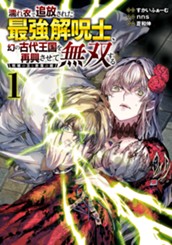 濡れ衣で追放された最強解呪士、幻の古代王国を再興させて無双する～呪破の王と奈落の姫～ 1 のサムネイル