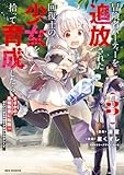 冒険者パーティーを追放された回復士の少女を拾って育成したら、まさかの最強職業に転職!? おまけに彼女の様子が何やらおかしくて…: 3【イラスト特典付】 (REXコミックス)