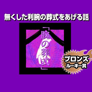 無くした利腕の葬式をあげる話/2021年10月期ブロンズルーキー賞 - あ