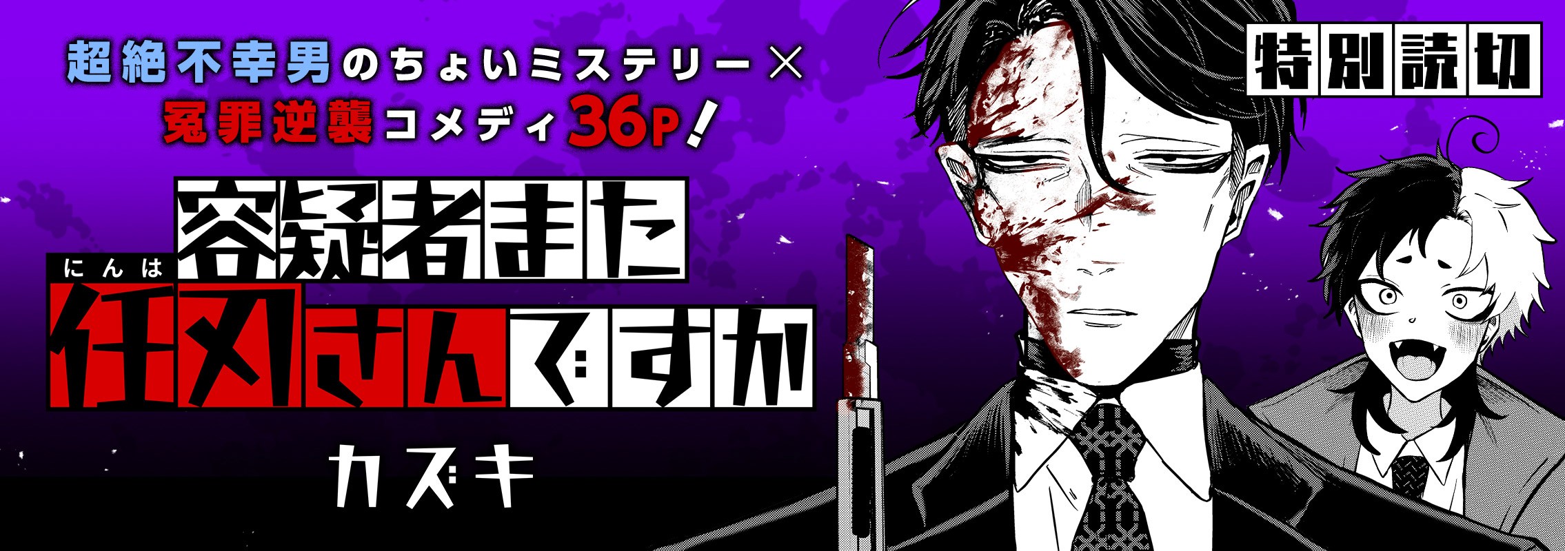 特別読切「容疑者また任刃さんですか」超絶不幸男のちょいミステリー×冤罪逆襲コメディ36P！