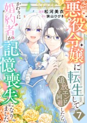 悪役令嬢に転生して追放エンドを回避したら、かわりに婚約者が記憶喪失になりました 7 のサムネイル