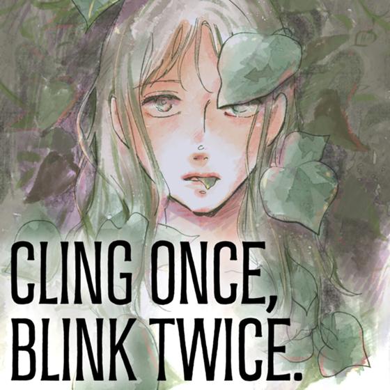 CLING ONCE, BLINK TWICE.