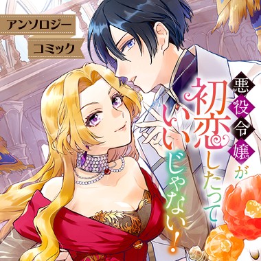 悪役令嬢が初恋したっていいじゃない！ アンソロジーコミック