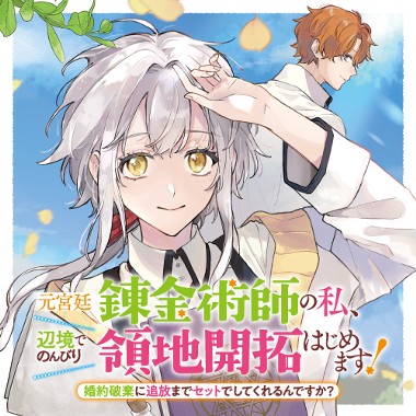 元宮廷錬金術師の私、辺境でのんびり領地開拓はじめます！　～婚約破棄に追放までセットでしてくれるんですか？～