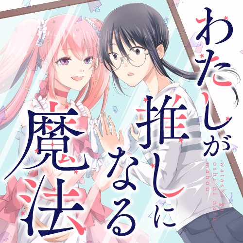 わたしが推しになる魔法