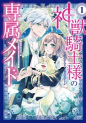 神獣騎士様の専属メイド～無能と呼ばれた令嬢は、本当は希少な聖属性の使い手だったようです～（１） のサムネイル