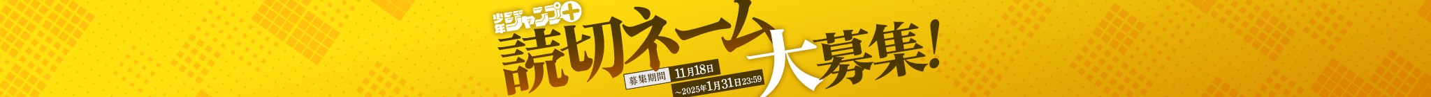 第13回「プロのためのジャンプ＋読切ネーム大募集！」応募受付中！