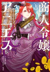 商人令嬢アニエス 辺境に追放された悪役令嬢は商才を発揮し成り上がる 1 のサムネイル