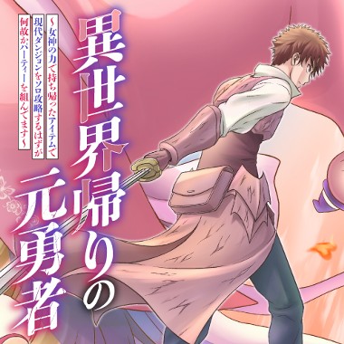 異世界帰りの元勇者　～女神の力で持ち帰ったアイテムで現代ダンジョンをソロ攻略するはずが何故かパーティーを組んでます～