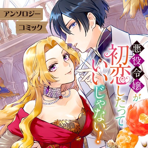 悪役令嬢が初恋したっていいじゃない！ アンソロジーコミック