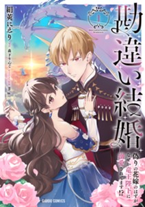 勘違い結婚 1　偽りの花嫁のはずが、なぜか竜王陛下に溺愛されてます！？