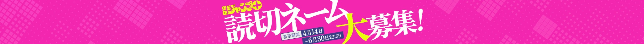 第14回「プロのためのジャンプ＋読切ネーム大募集！」応募受付中！