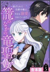 【合本版】籠のなかの竜聖女 ―虐げられた伯爵令嬢は、今日も溺愛されています― 5 のサムネイル