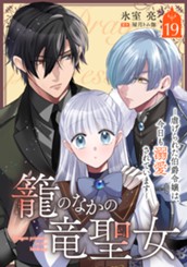 籠のなかの竜聖女 ―虐げられた伯爵令嬢は、今日も溺愛されています― 19 のサムネイル