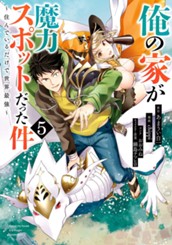 俺の家が魔力スポットだった件 ～住んでいるだけで世界最強～ 5 のサムネイル