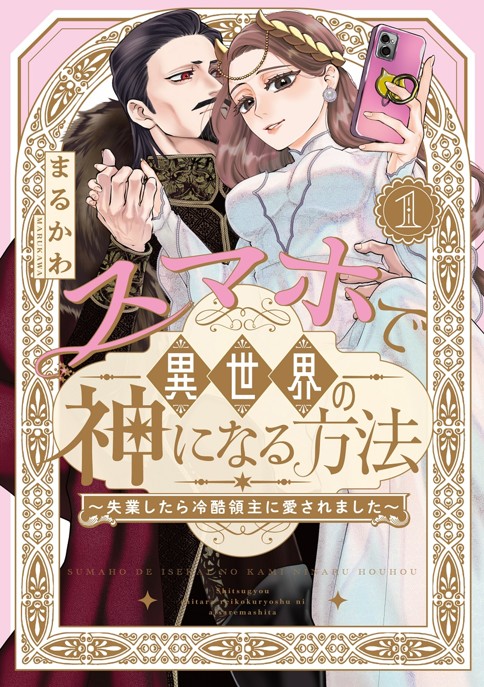 スマホで異世界の神になる方法～失業したら冷酷領主に愛されました～