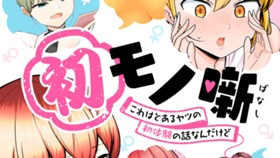 初モノ噺　～これはとあるヤツの初体験の話なんだけど～