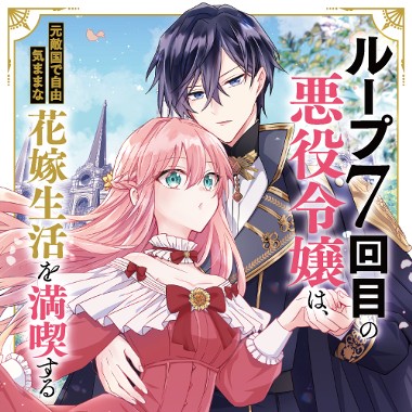 ループ7回目の悪役令嬢は、元敵国で自由気ままな花嫁生活を満喫する