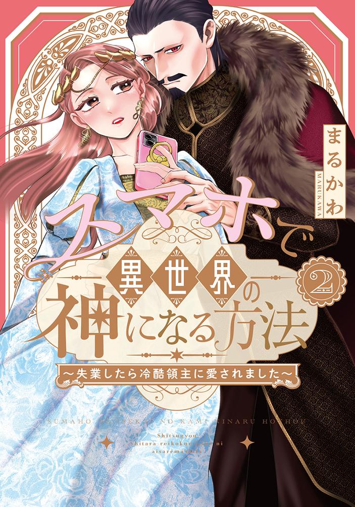 スマホで異世界の神になる方法～失業したら冷酷領主に愛されました～ 2/まるかわ