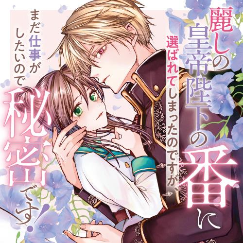 麗しの皇帝陛下の番に選ばれてしまったのですが、まだ仕事がしたいので秘密です！