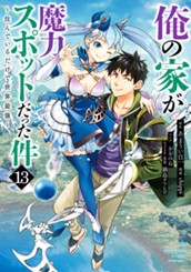 俺の家が魔力スポットだった件 ～住んでいるだけで世界最強～ 13 のサムネイル