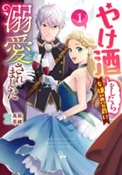 やけ酒をしたら女嫌いの公爵に溺愛されました 1 のサムネイル