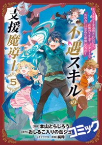 【コミック】不遇スキルの支援魔導士 〜パーティーを追放されたけど、直後のスキルアップデートで真の力に目覚めて最強になった〜 5