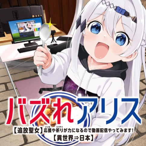 バズれアリス　【追放聖女】応援（いいね）や祈り（スパチャ）が力になるので動画配信やってみます！【異世界⇒日本】