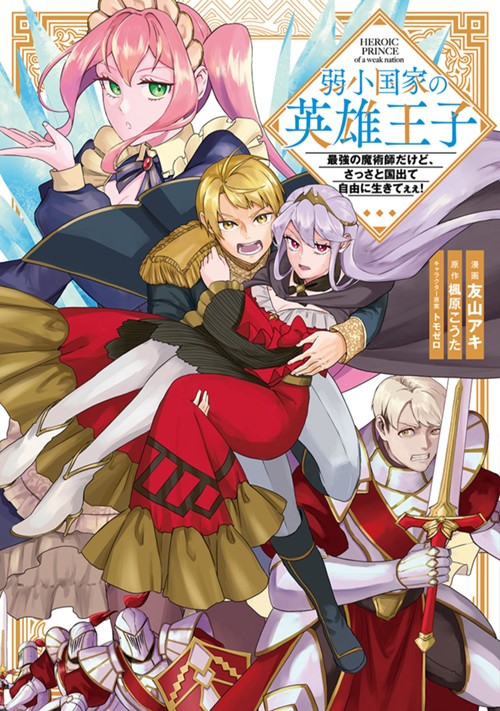 弱小国家の英雄王子　～最強の魔術師だけど、さっさと国出て自由に生きてぇぇ！～ 友山アキ/楓原こうた/トモゼロ