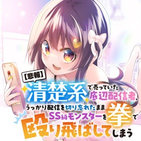 【悲報】清楚系で売っていた底辺配信者、うっかり配信を切り忘れたままSS級モンスターを拳で殴り飛ばしてしまう