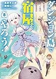 ダンジョン島で宿屋をやろう！ 創造魔法を貰った俺の細腕繁盛記: 8【イラスト特典付】 (REXコミックス)