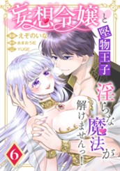 妄想令嬢と堅物王子 淫らな魔法が解けませんっ！ 6 のサムネイル